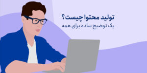 تولید محتوا چیست؟ یک توضیح ساده برای همه
